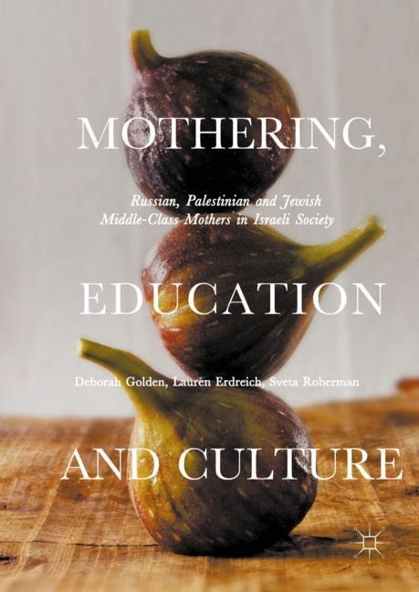Mothering, Education and Culture: Russian, Palestinian and Jewish Middle-Class Mothers in Israeli Society
