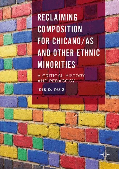 Reclaiming Composition for Chicano/as and Other Ethnic Minorities: A Critical History and Pedagogy
