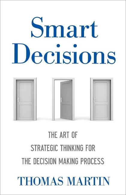Smart Decisions: The Art of Strategic Thinking for the Decision Making Process
