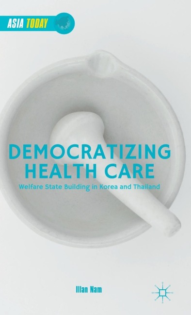 Democratizing Health Care: Welfare State Building in Korea and Thailand