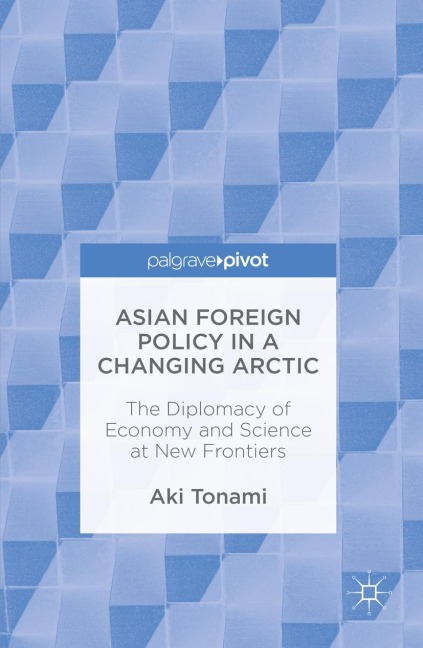 Asian Foreign Policy in a Changing Arctic: The Diplomacy of Economy and Science at New Frontiers