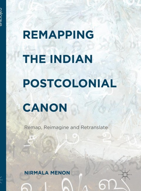 Remapping the Indian Postcolonial Canon: Remap, Reimagine and Retranslate