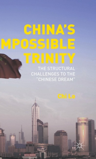 Chinas Impossible Trinity: The Structural Challenges to the Chinese Dream
