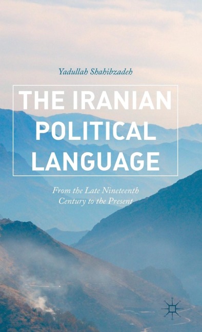 The Iranian Political Language: From the Late Nineteenth Century to the Present