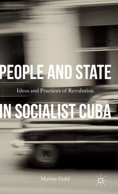 People and State in Socialist Cuba: Ideas and Practice of Revolution