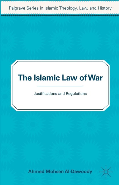 The Islamic Law of War: Justifications and Regulations