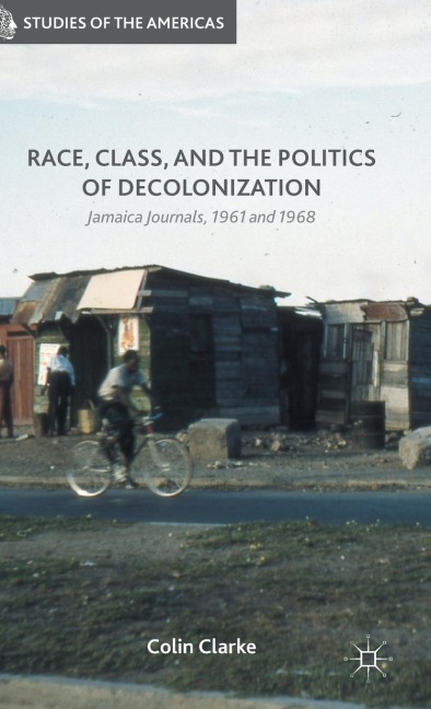 Race, Class, and the Politics of Decolonization: Jamaica Journals, 1961 and 1968