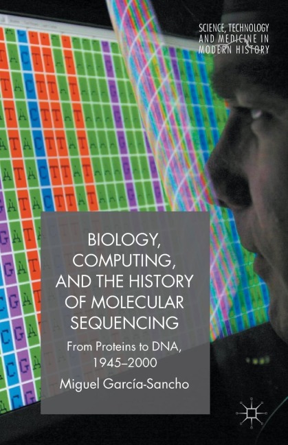Biology, Computing, and the History of Molecular Sequencing: From Proteins to Dna, 1945-2000