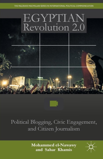 Egyptian Revolution 2.0: Political Blogging, Civic Engagement, and Citizen Journalism