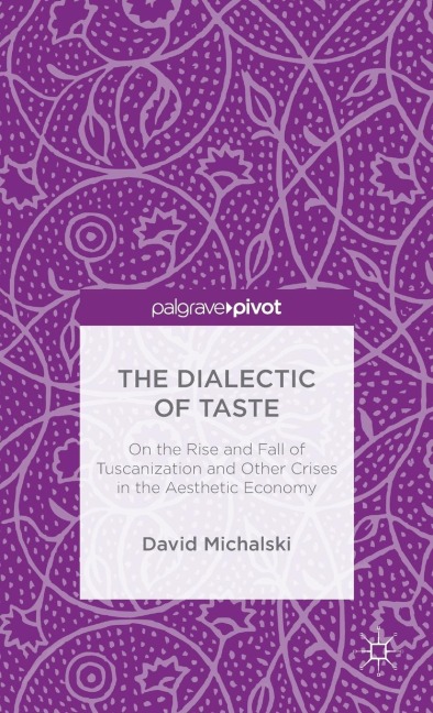 The Dialectic of Taste: On the Rise and Fall of Tuscanization and Other Crises in the Aesthetic Economy
