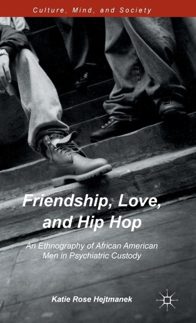 Friendship, Love, and Hip Hop: An Ethnography of African American Men in Psychiatric Custody