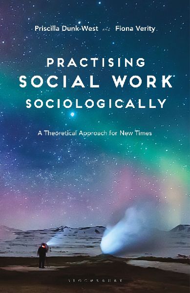 Practising Social Work Sociologically: A Theoretical approach for New Times