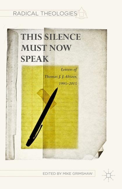 This Silence Must Now Speak: Letters of Thomas J. J. Altizer, 1995-2015