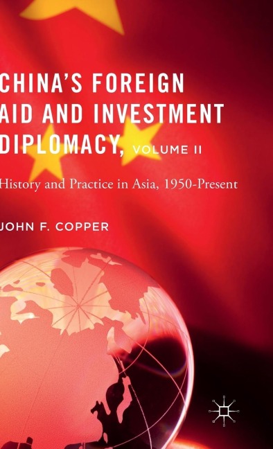 China's Foreign Aid and Investment Diplomacy, Volume II: History and Practice in Asia, 1950-Present