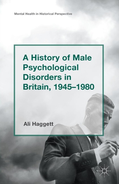 A History of Male Psychological Disorders in Britain, 1945-1980