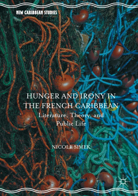 Hunger and Irony in the French Caribbean: Literature, Theory, and Public Life