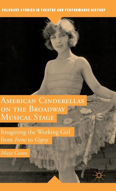 American Cinderellas on the Broadway Musical Stage: Imagining the Working Girl from Irene to Gypsy