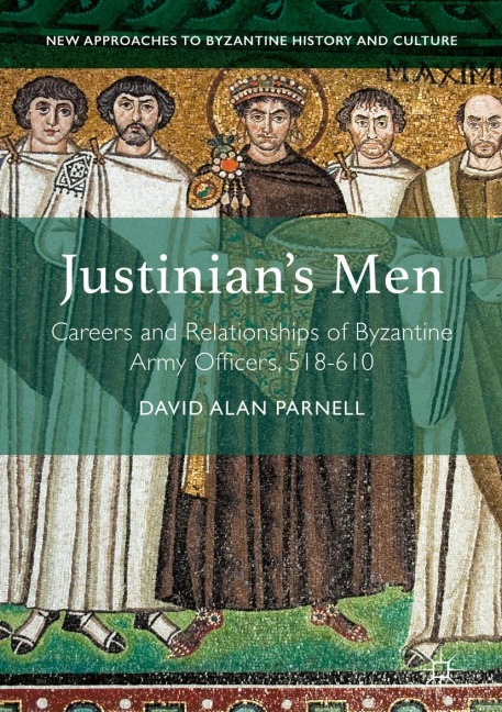 Justinians Men: Careers and Relationships of Byzantine Army Officers, 518-610