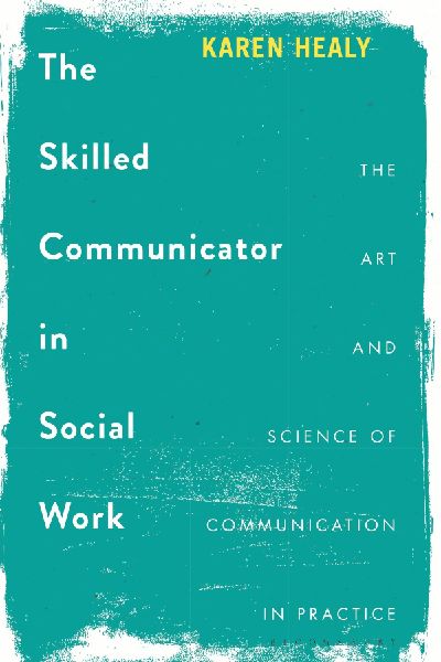 The Skilled Communicator in Social Work: The Art and Science of Communication in Practice