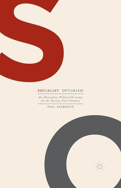 Socialist Optimism: An Alternative Political Economy for the Twenty-First Century