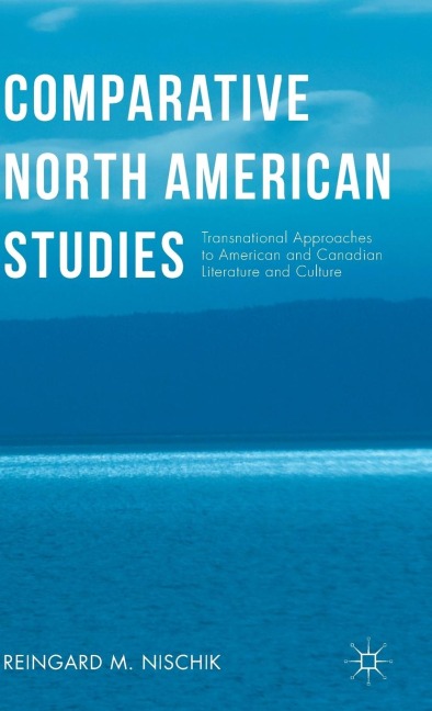 Comparative North American Studies: Transnational Approaches to American and Canadian Literature and Culture