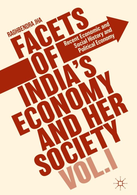 Facets of Indias Economy and Her Society Volume I: Recent Economic and Social History and Political Economy