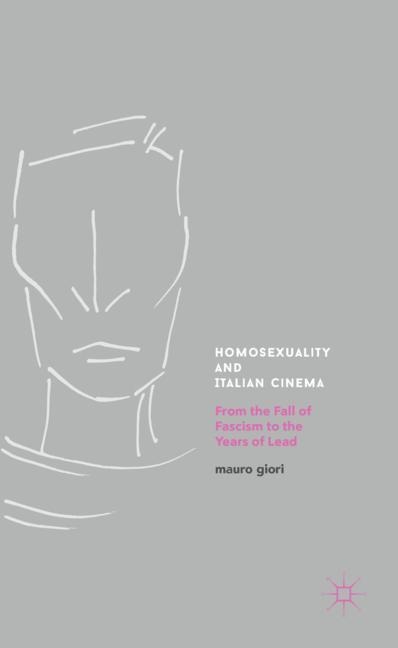 Homosexuality and Italian Cinema: From the Fall of Fascism to the Years of Lead