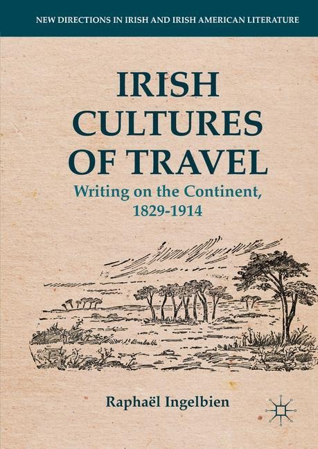 Irish Cultures of Travel: Writing on the Continent, 1829-1914