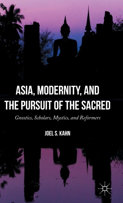 Asia, Modernity, and the Pursuit of the Sacred: Gnostics, Scholars, Mystics, and Reformers