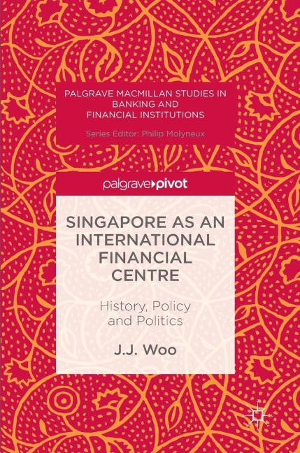 Singapore as an International Financial Centre: History, Policy and Politics