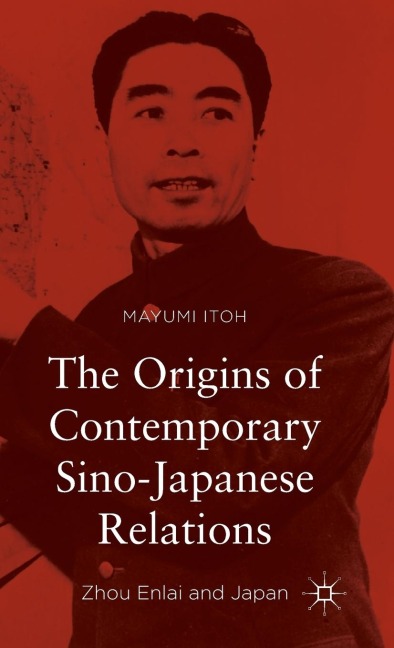 The Origins of Contemporary Sino-Japanese Relations: Zhou Enlai and Japan