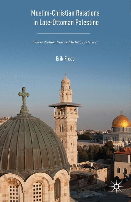 Muslim-Christian Relations in Late-Ottoman Palestine: Where Nationalism and Religion Intersect