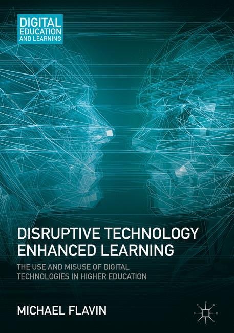 Disruptive Technology Enhanced Learning: The Use and Misuse of Digital Technologies in Higher Education