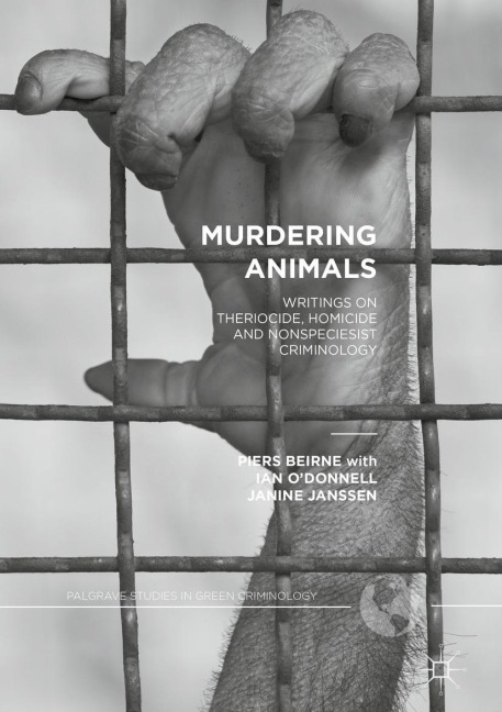 Murdering Animals: Writings on Theriocide, Homicide and Nonspeciesist Criminology