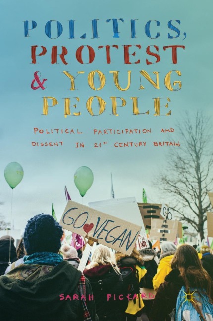 Politics, Protest and Young People: Political Participation and Dissent in 21st Century Britain