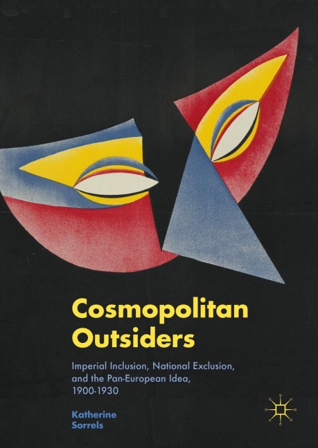 Cosmopolitan Outsiders: Imperial Inclusion, National Exclusion, and the Pan-European Idea, 1900-1930