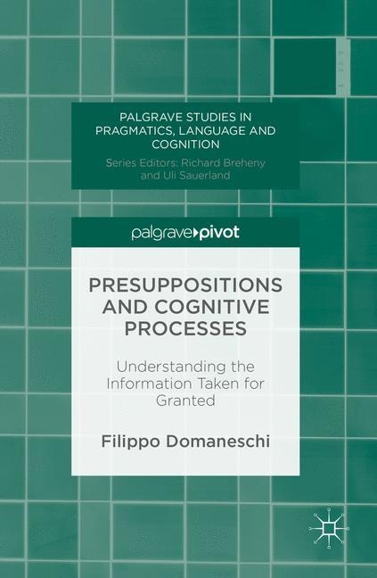 Presuppositions and Cognitive Processes: Understanding the Information Taken for Granted