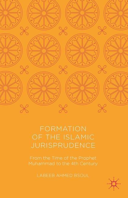 Formation of the Islamic Jurisprudence: From the Time of the Prophet Muhammad to the 4th Century