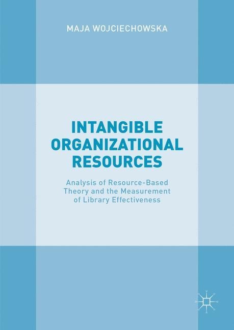 Intangible Organizational Resources: Analysis of Resource-Based Theory and the Measurement of Library Effectiveness