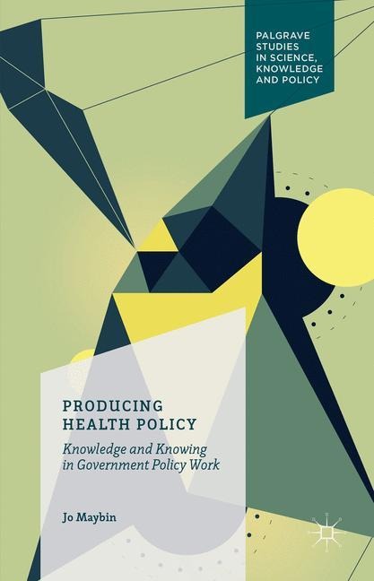 Producing Health Policy: Knowledge and Knowing in Government Policy Work