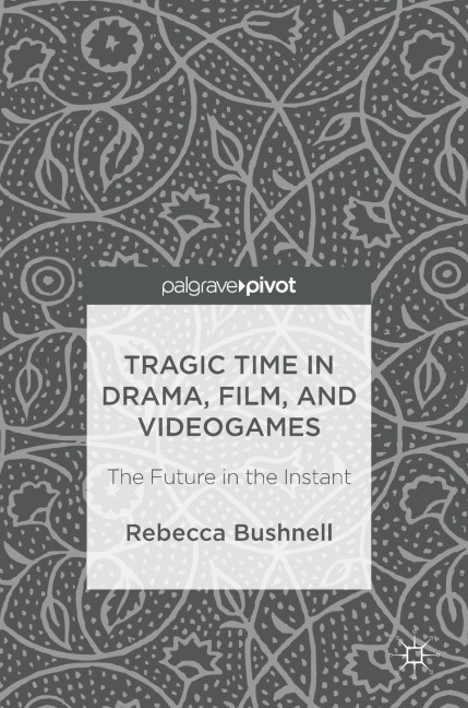 Tragic Time in Drama, Film, and Videogames: The Future in the Instant