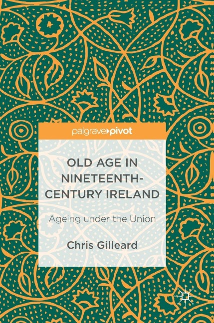 Old Age in Nineteenth-Century Ireland: Ageing Under the Union