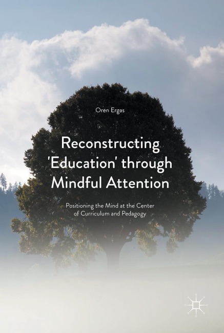 Reconstructing Education through Mindful Attention: Positioning the Mind at the Center of Curriculum and Pedagogy