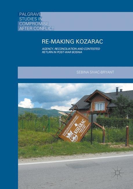 Re-Making Kozarac: Agency, Reconciliation and Contested Return in Post-War Bosnia