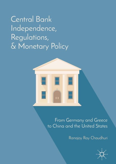Central Bank Independence, Regulations, and Monetary Policy: From Germany and Greece to China and the United States