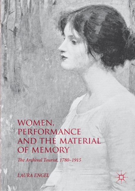 Women, Performance and the Material of Memory: The Archival Tourist, 1780-1915