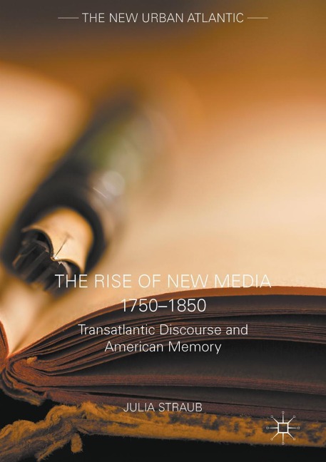 The Rise of New Media 1750-1850: Transatlantic Discourse and American Memory