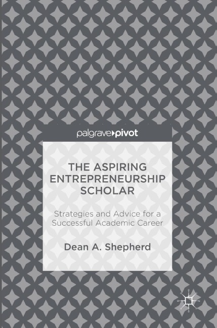 The Aspiring Entrepreneurship Scholar: Strategies and Advice for a Successful Academic Career