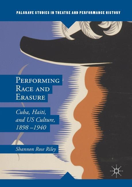 Performing Race and Erasure: Cuba, Haiti, and US Culture, 1898-1940