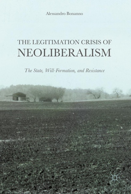 The Legitimation Crisis of Neoliberalism: The State, Will-Formation, and Resistance